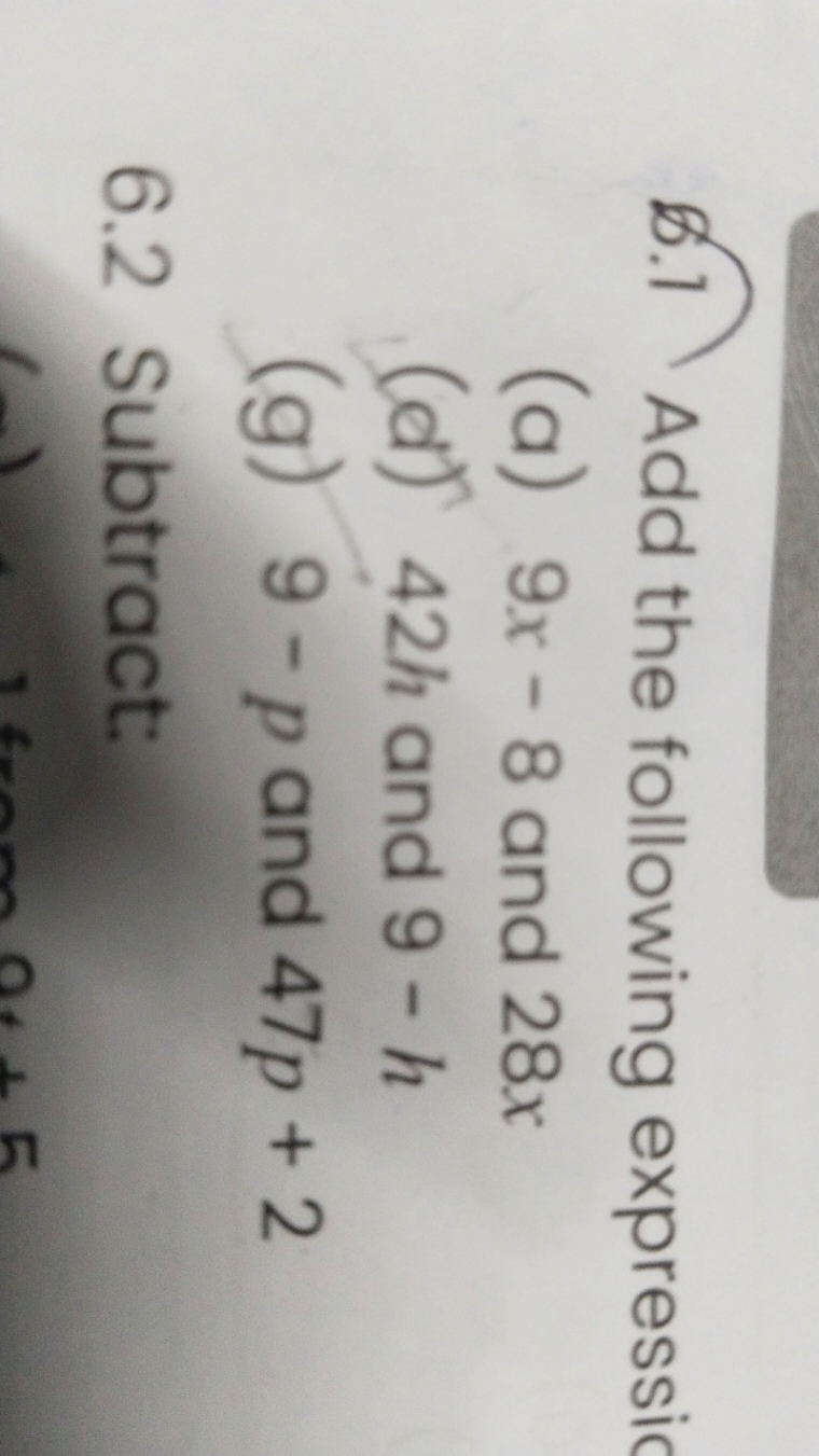 6. 1 Add the following expressic
(a) 9x−8 and 28x
(d) 42h and 9−h
(g) 