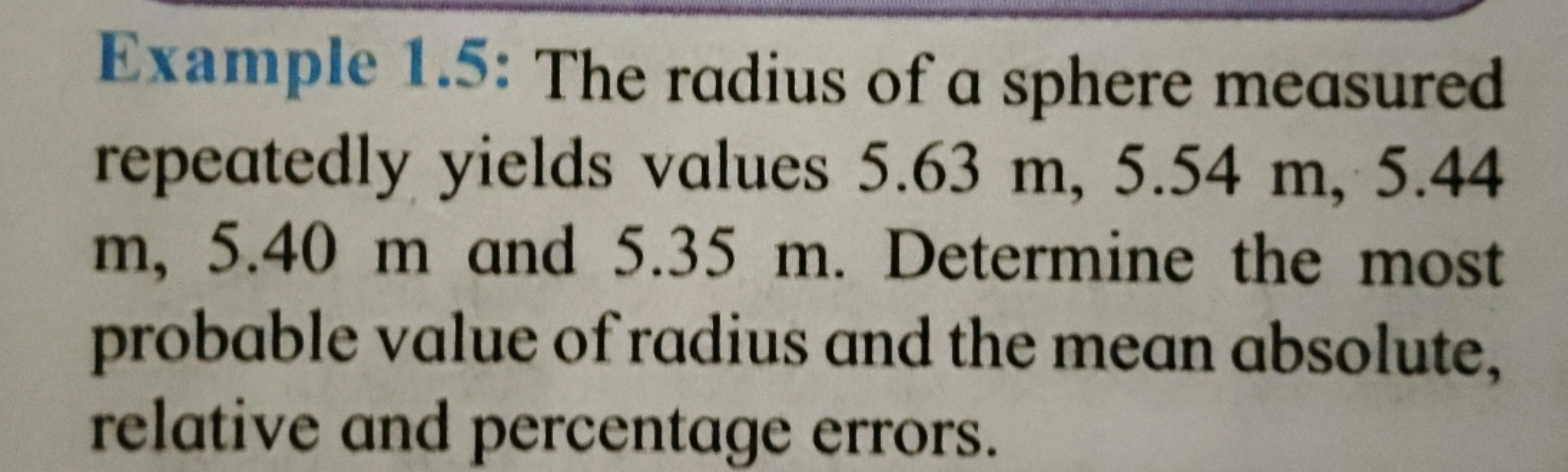 Example 1.5: The radius of a sphere measured
repeatedly yields values 