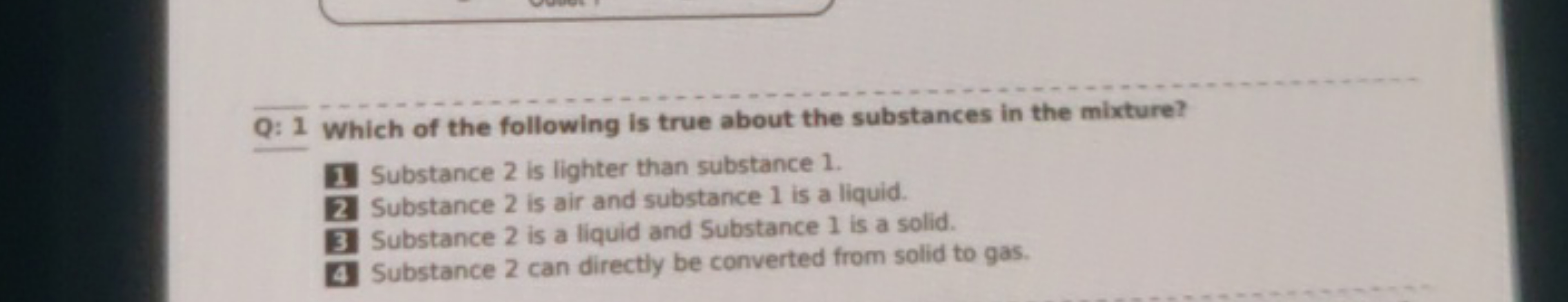 Q: 1 Which of the following is true about the substances in the mixtur