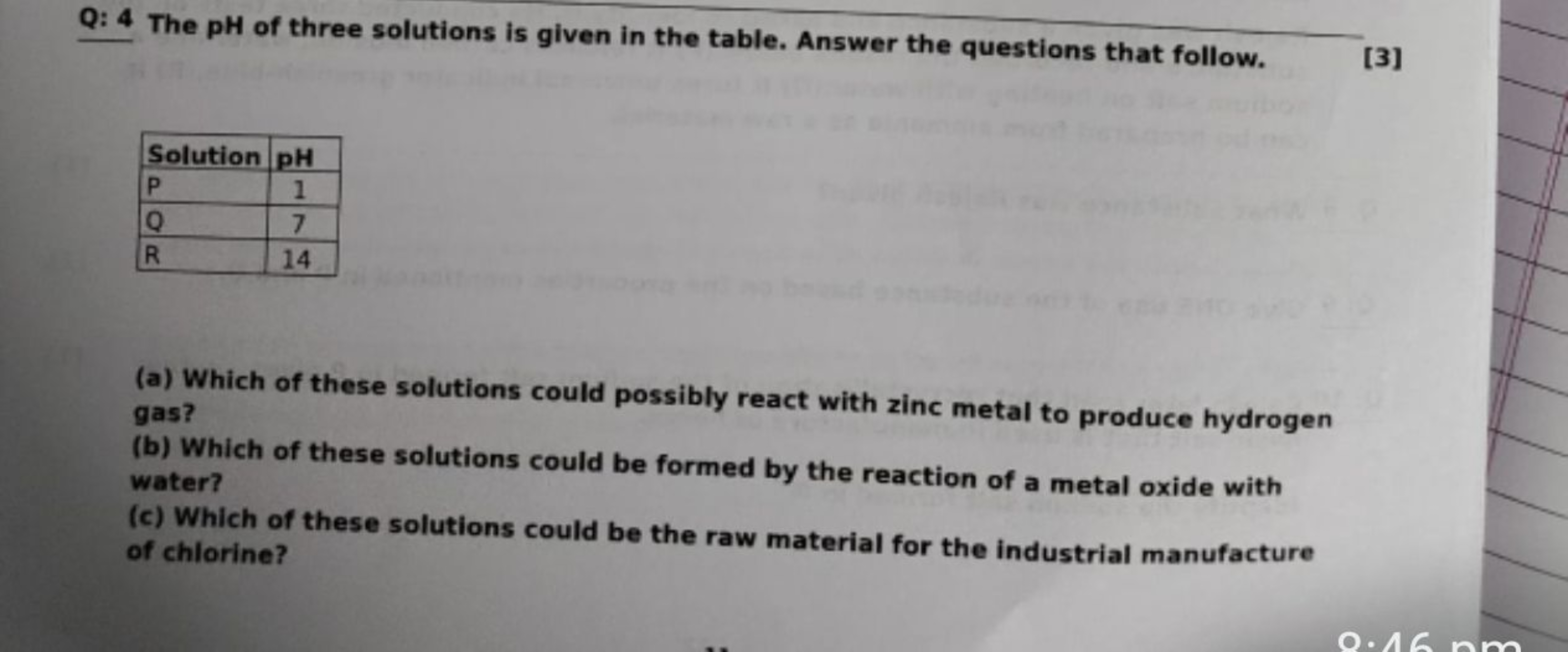 Q: 4 The pH of three solutions is given in the table. Answer the quest