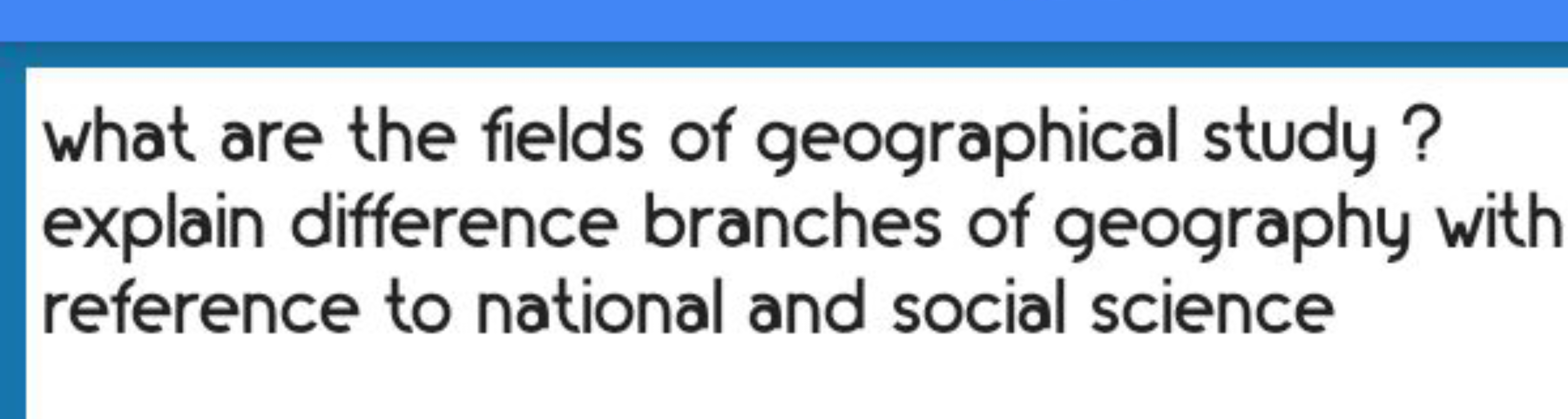 what are the fields of geographical study? explain difference branches