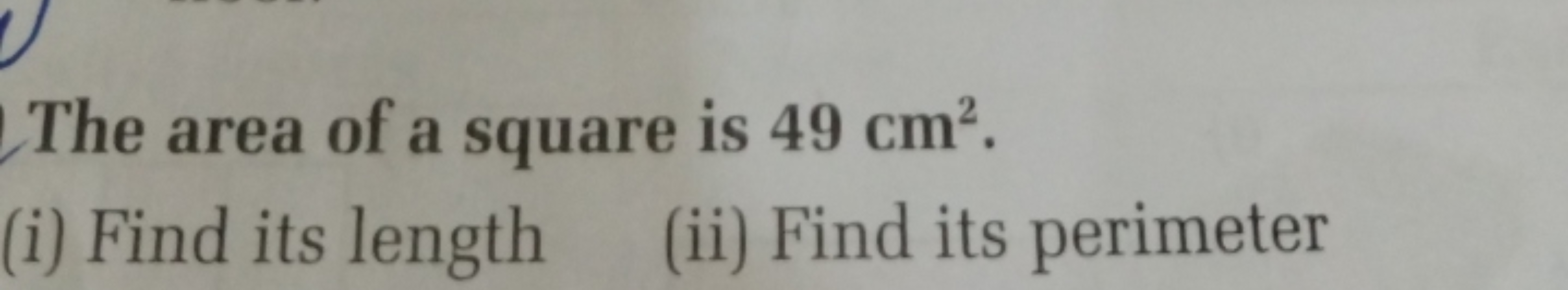 The area of a square is 49 cm²
(i) Find its length
(ii) Find its perim