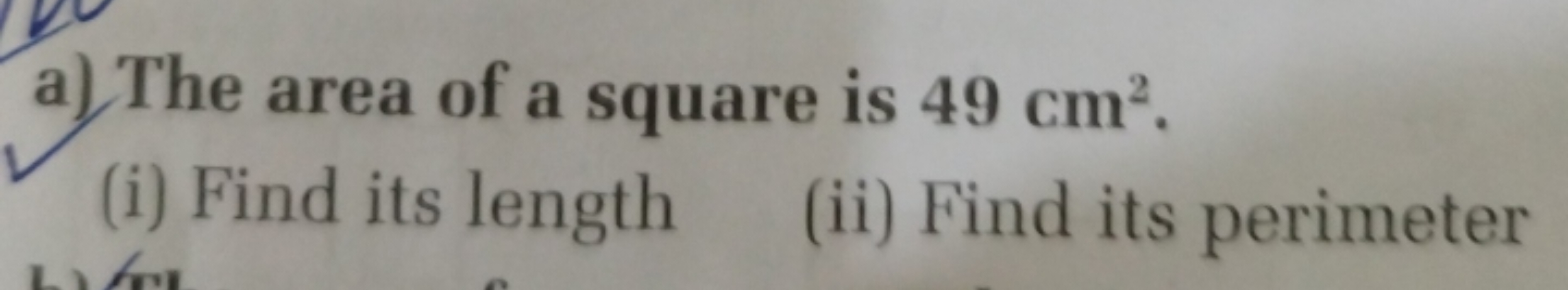 a) The area of a square is 49 cm2.
(i) Find its length
(ii) Find its p