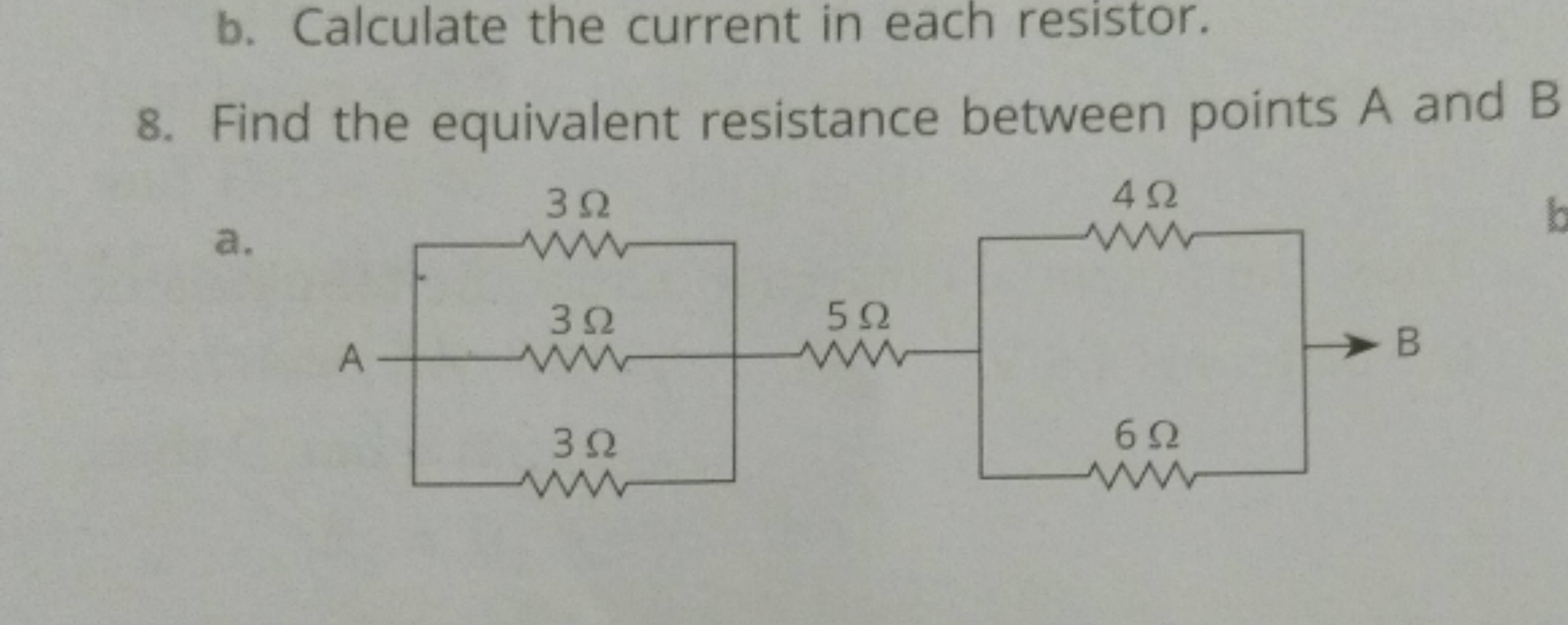 b. Calculate the current in each resistor.
8. Find the equivalent resi