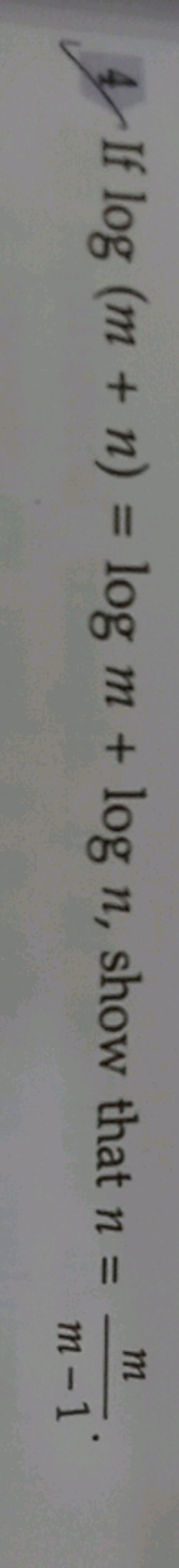 4. If log(m+n)=logm+logn, show that n=m−1m​.