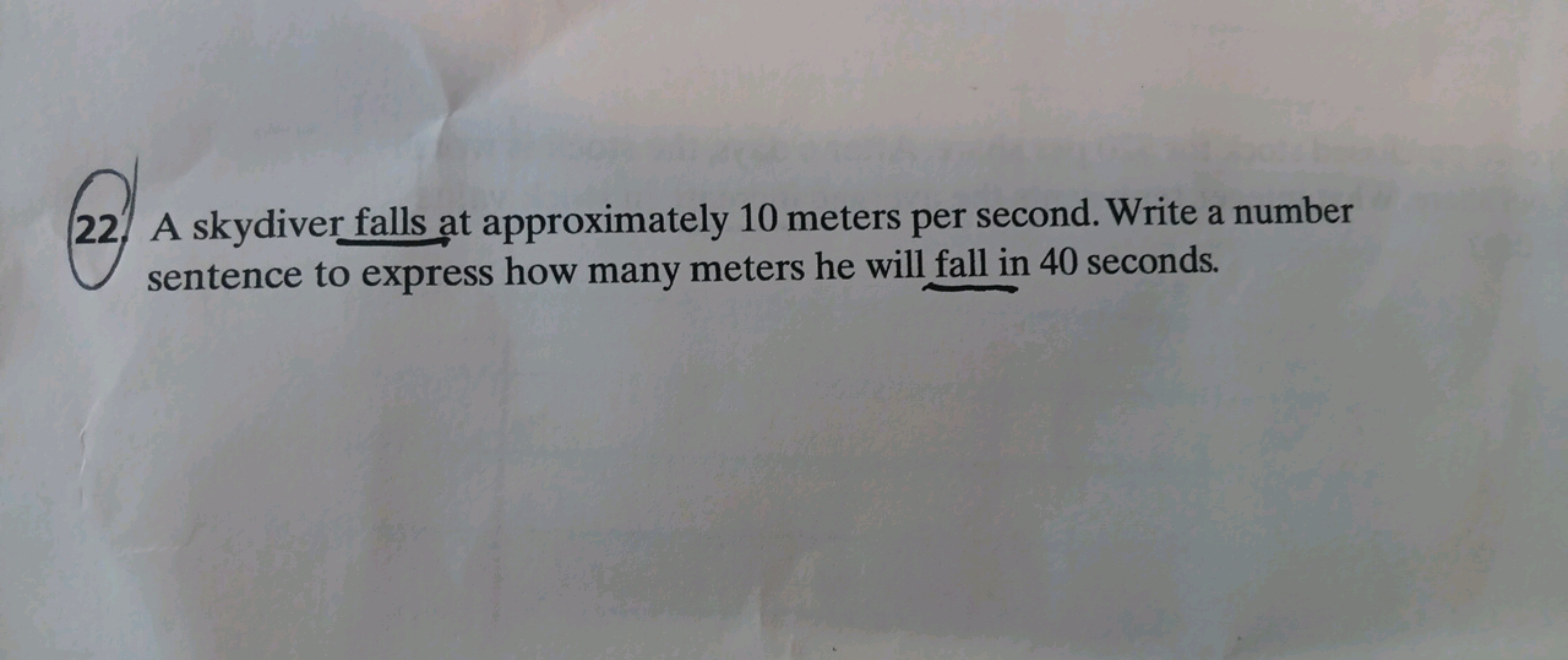 22. A skydiver falls at approximately 10 meters per second. Write a nu