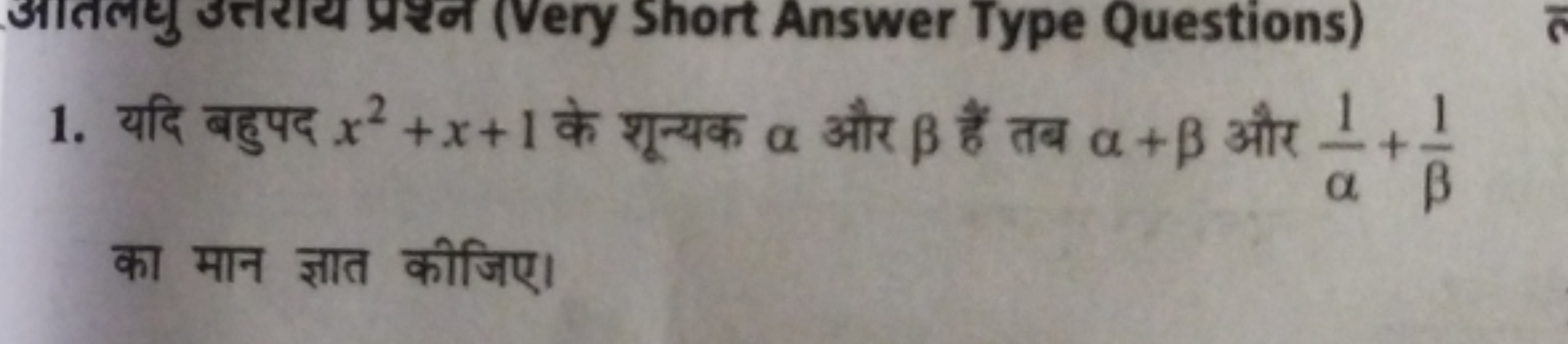 1. यदि बहुपद x2+x+1 के शून्यक α और β हैं तब α+β और α1​+β1​ का मान ज्ञा