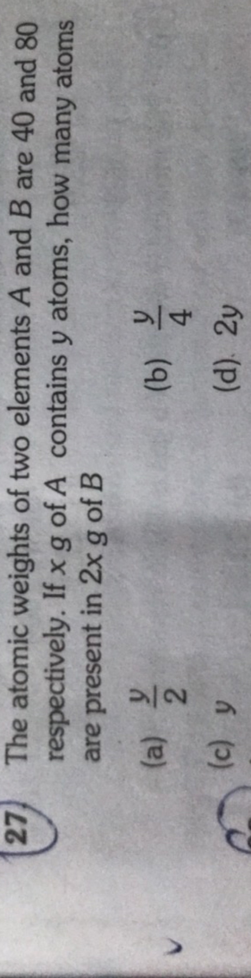 27. The atomic weights of two elements A and B are 40 and 80 respectiv