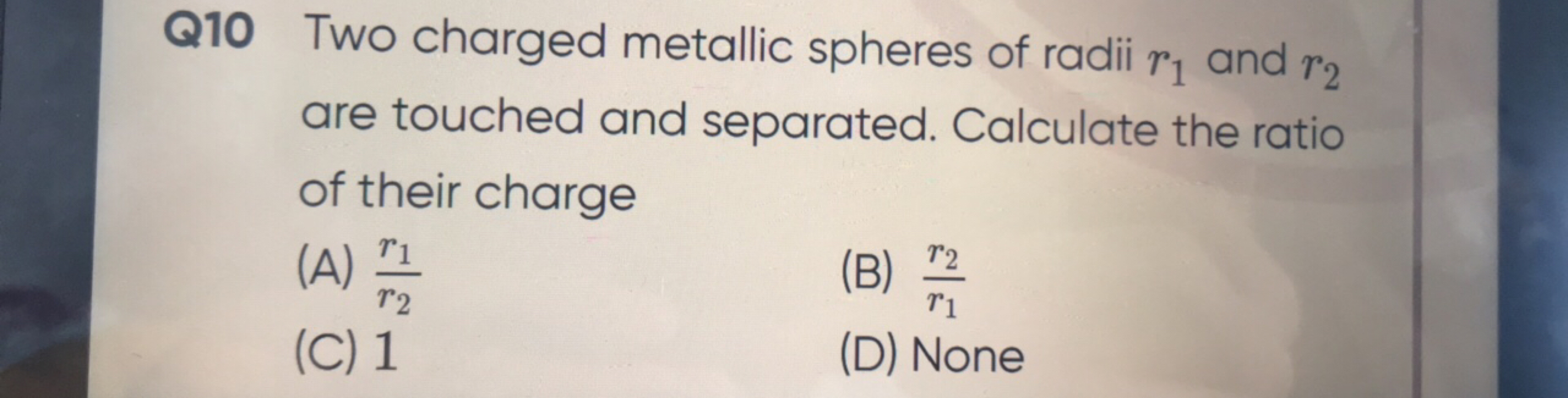 Q10 Two charged metallic spheres of radii r1​ and r2​ are touched and 