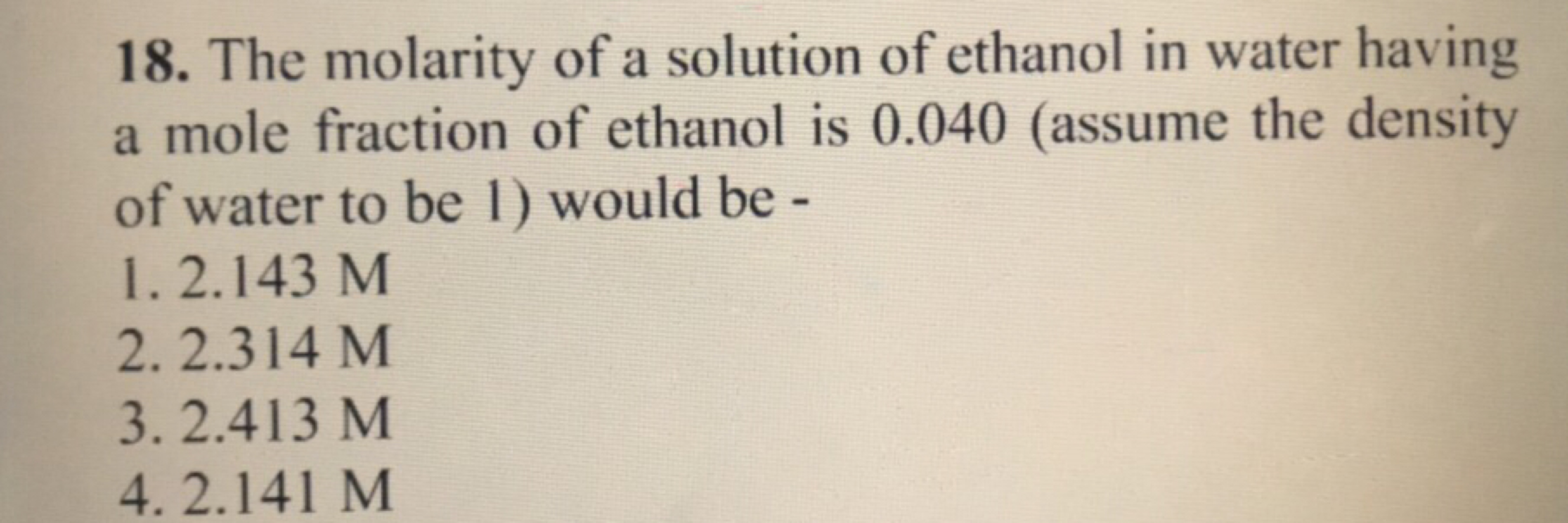 18. The molarity of a solution of ethanol in water having a mole fract