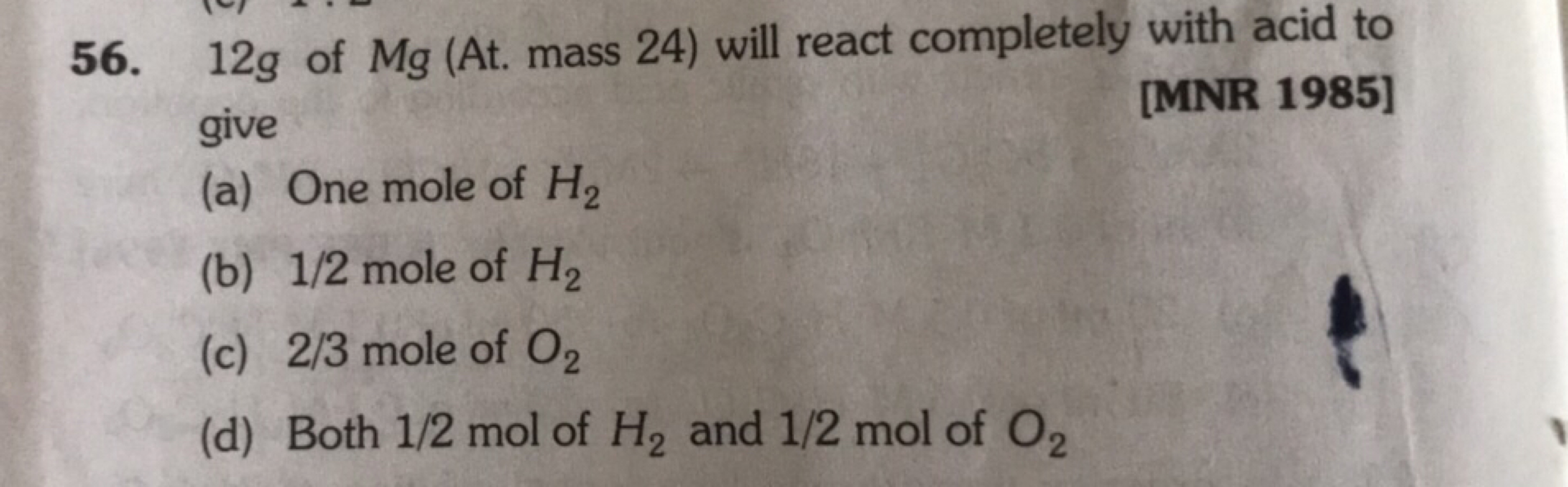 56. 12g of Mg (At. mass 24 ) will react completely with acid to give
[