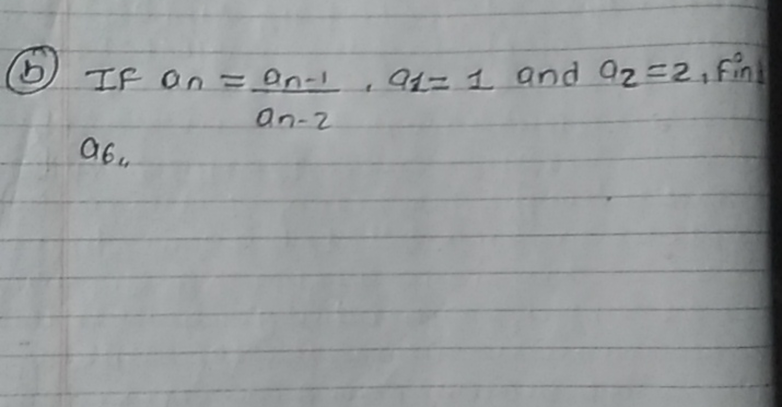 (b) If an​=an−2​an−1​​,a1​=1 and a2​=2, fin
a6​