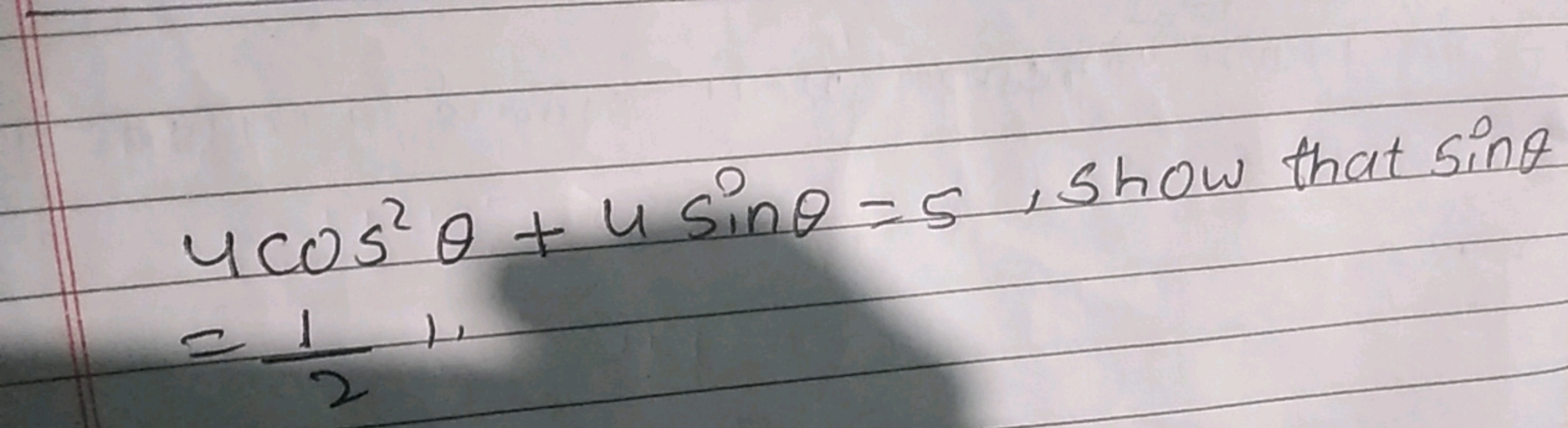 4cos2θ+4sinθ=5, show that sinθ=21​1.​