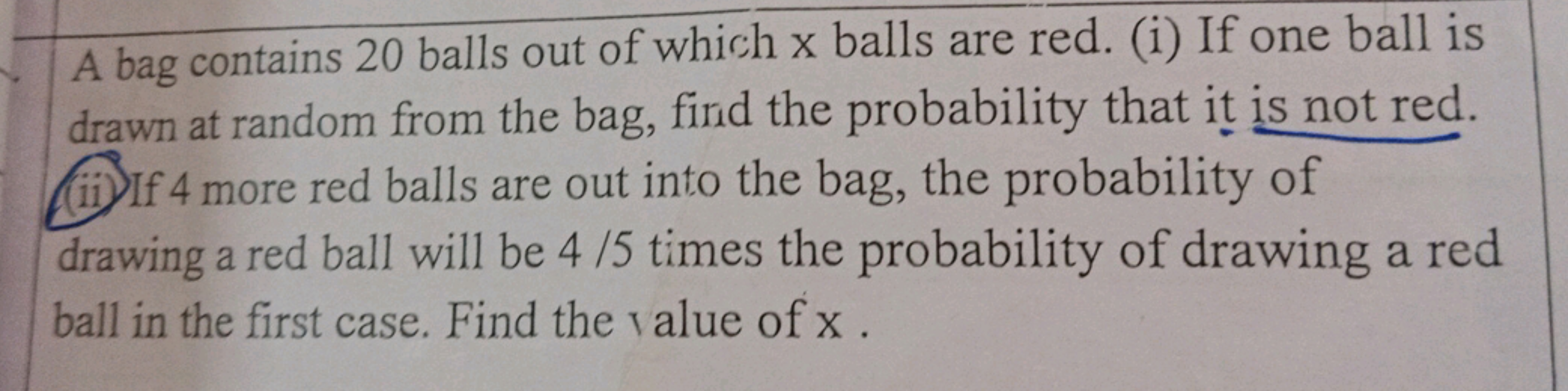 A bag contains 20 balls out of which x balls are red. (i) If one ball 