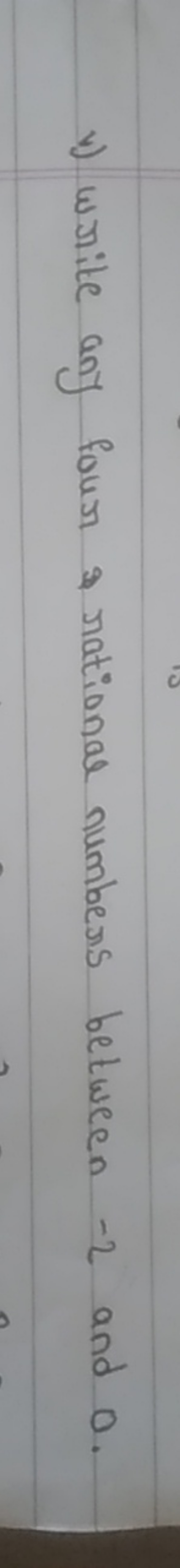 v) write any four s rational numbers between - 2 and 0 .