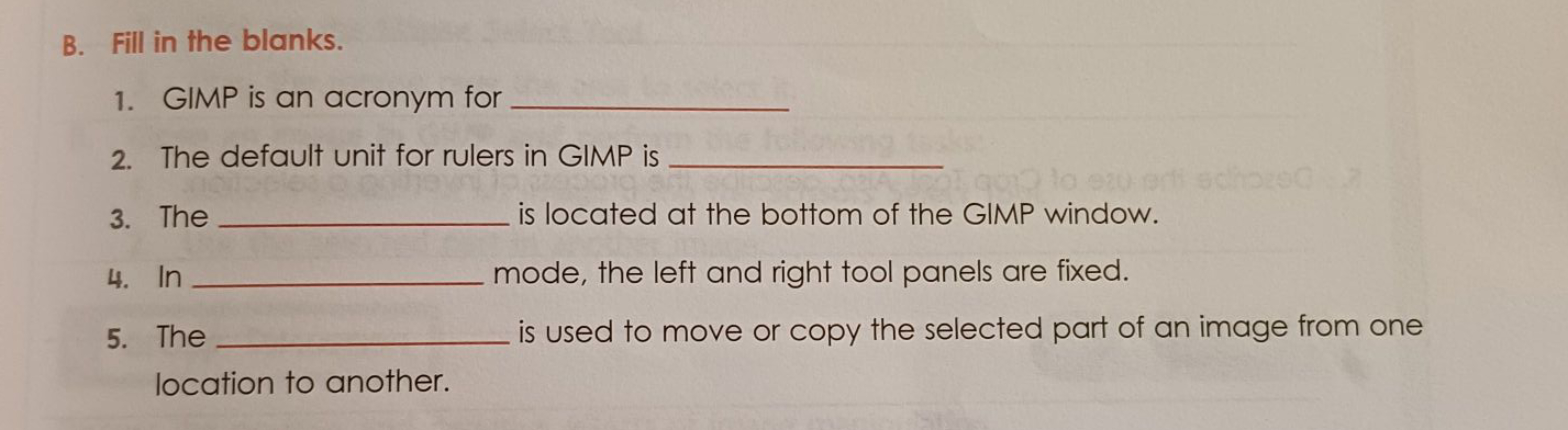 B. Fill in the blanks.
1. GIMP is an acronym for 
2. The default unit 