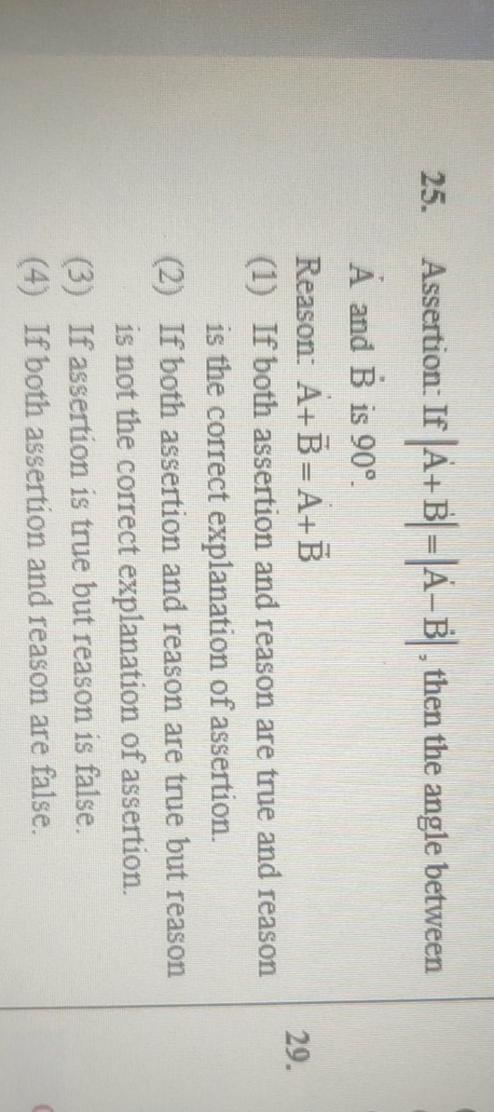 25. Assertion: If ∣A˙+B˙∣=∣A˙−B˙∣, then the angle between A˙ and B˙ is