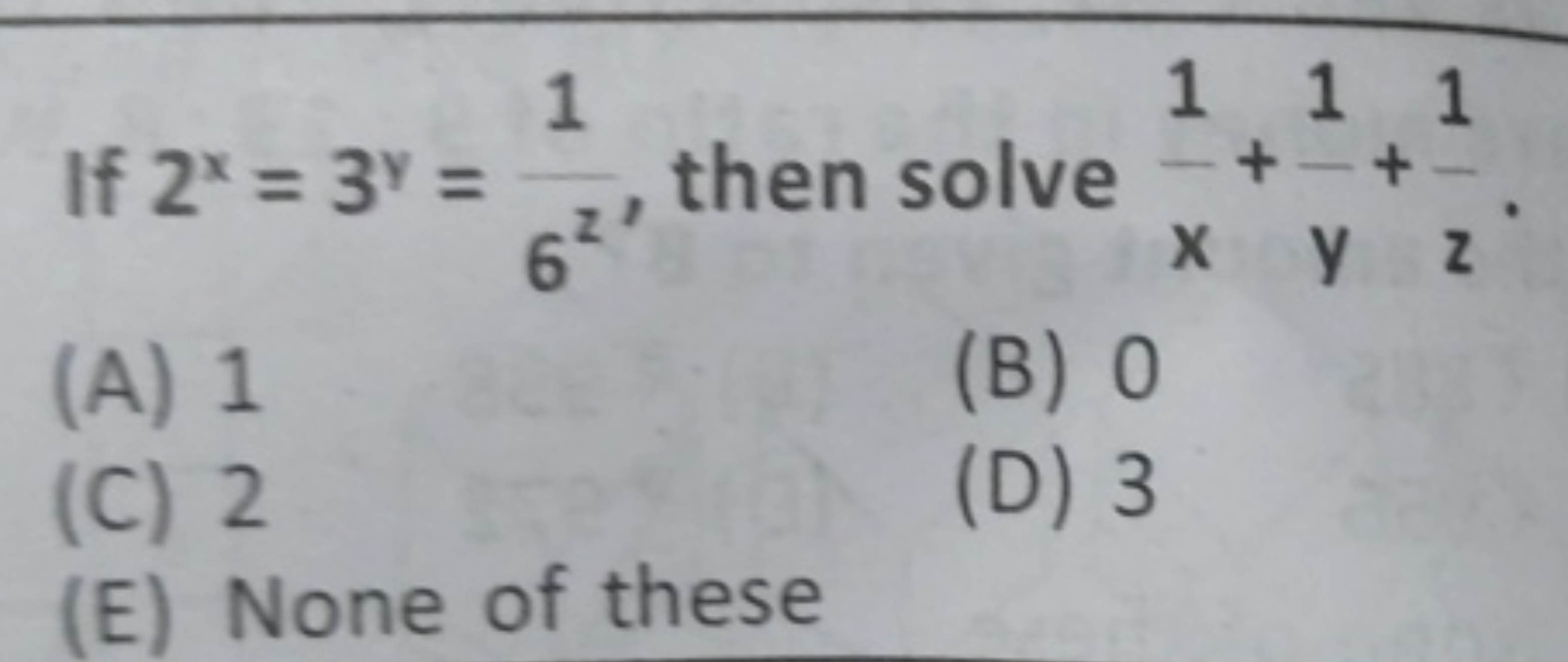 If 2x=3y=6z1​, then solve x1​+y1​+z1​.
(A) 1
(B) 0
(C) 2
(D) 3
(E) Non