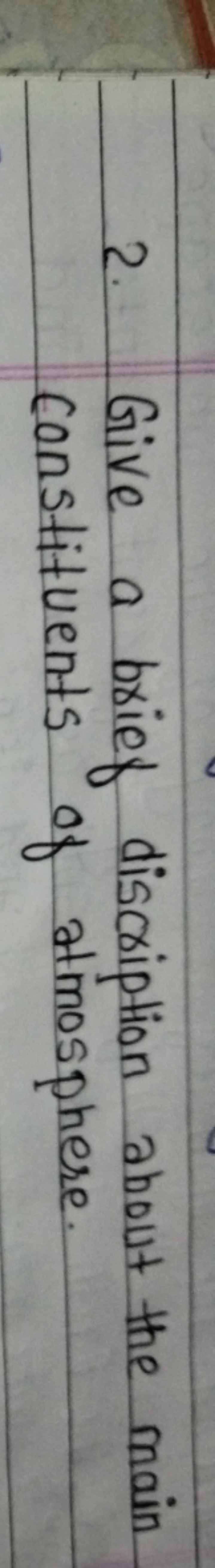 2. Give a brief discription about the main constituents of atmosphere.