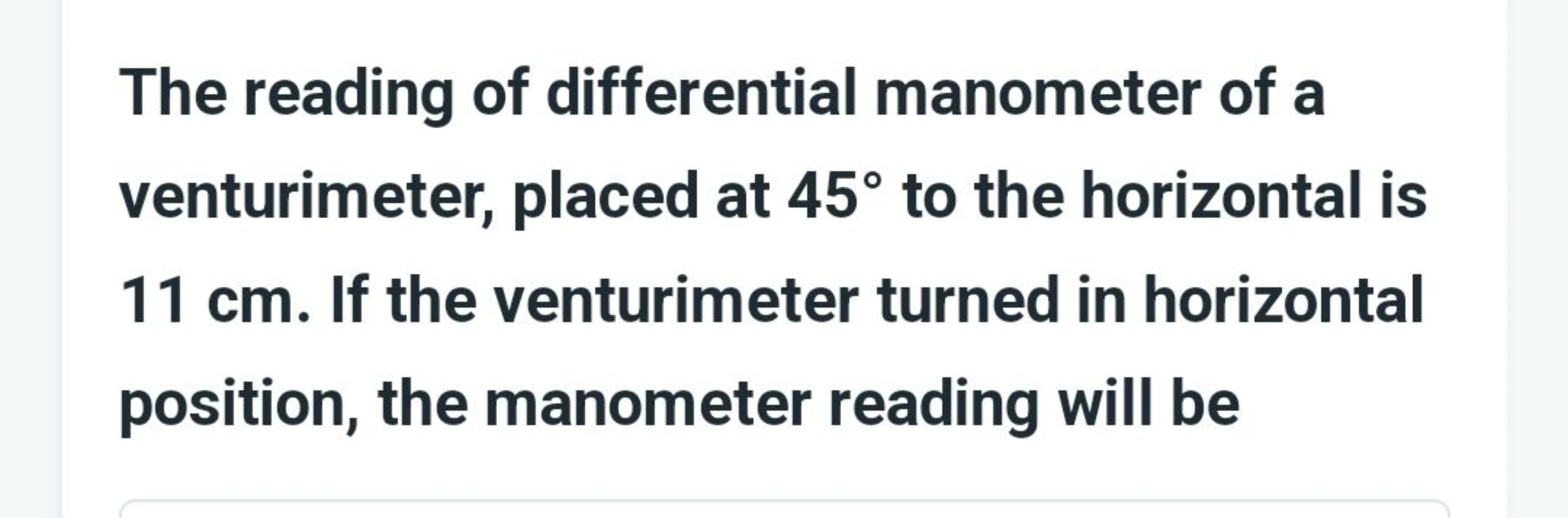 The reading of differential manometer of a venturimeter, placed at 45∘