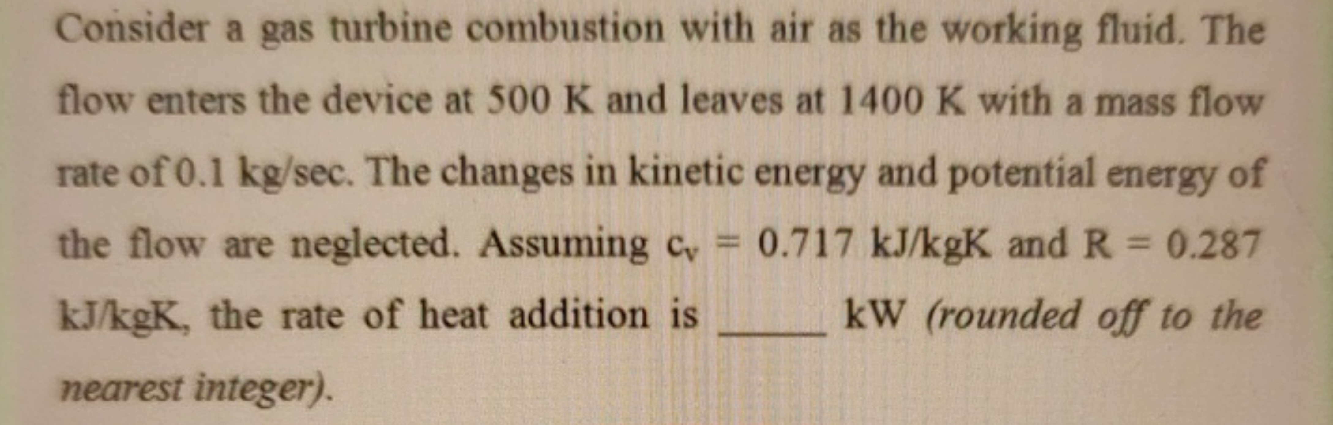 Consider a gas turbine combustion with air as the working fluid. The
f