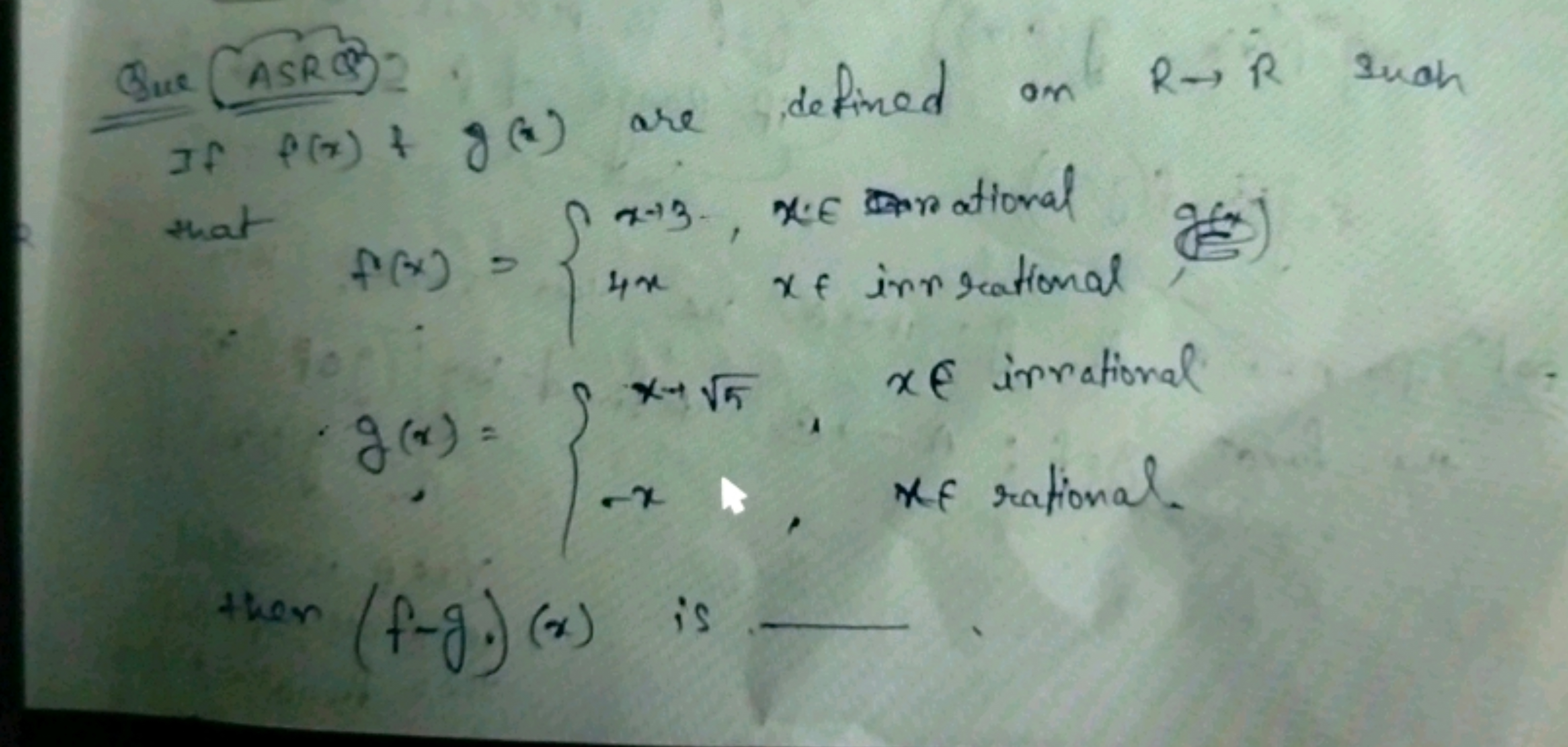 Sue ASRQ :
If f(x)+g(x) are defined on R→R such that
then (f−g)(x) is
