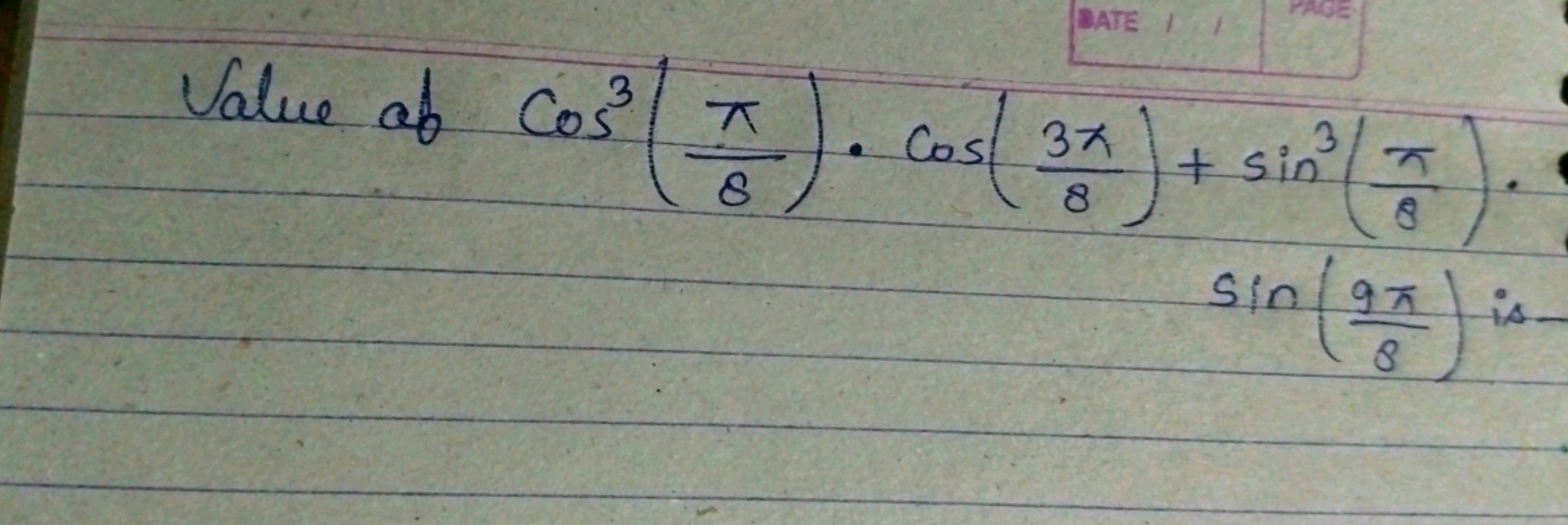 DATE/
Value of Cos³ T
3
Cos/37
GE
3
Cos'³ (7) · Cost 3^) + sin² ( 7 ) 