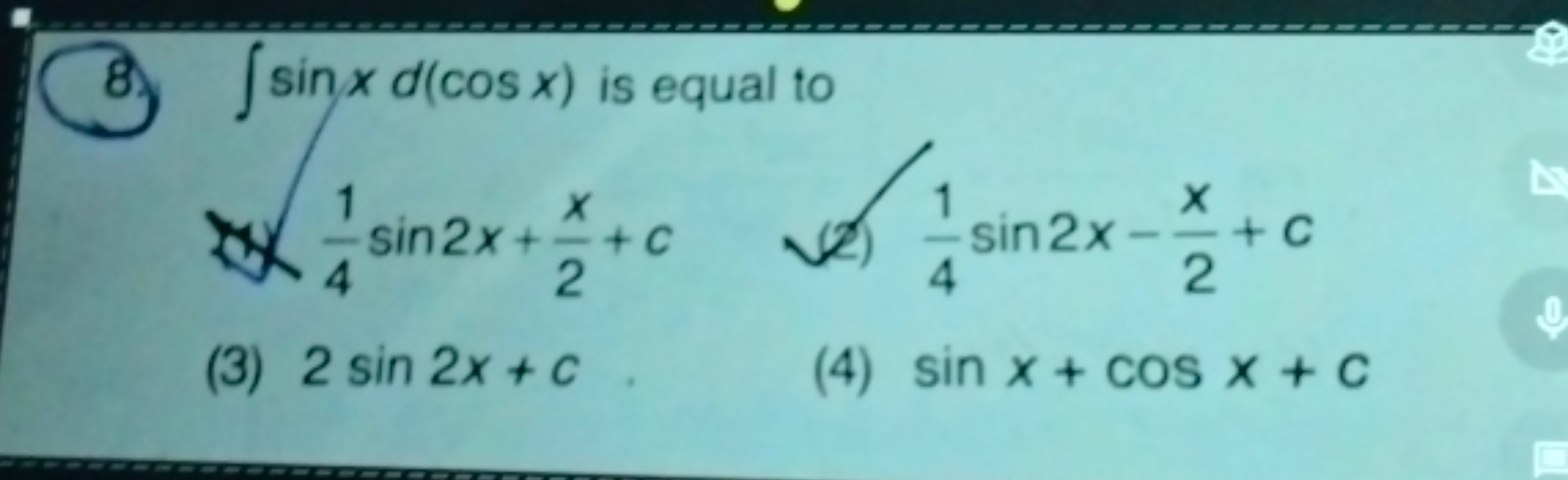 (8. ∫sinxd(cosx) is equal to
2) 41​sin2x+2x​+c
(2) 41​sin2x−2x​+c
(3) 