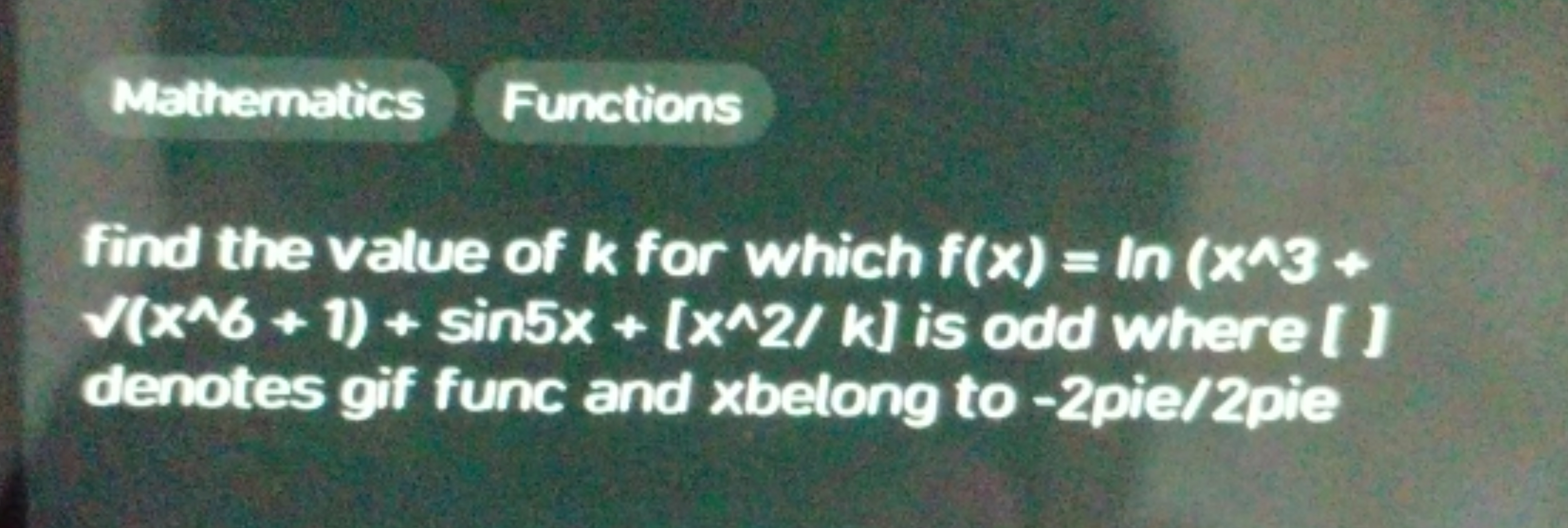 Mathematics
Functions
find the value of k for which f(x)=ln(x∧3+ (x∧6​