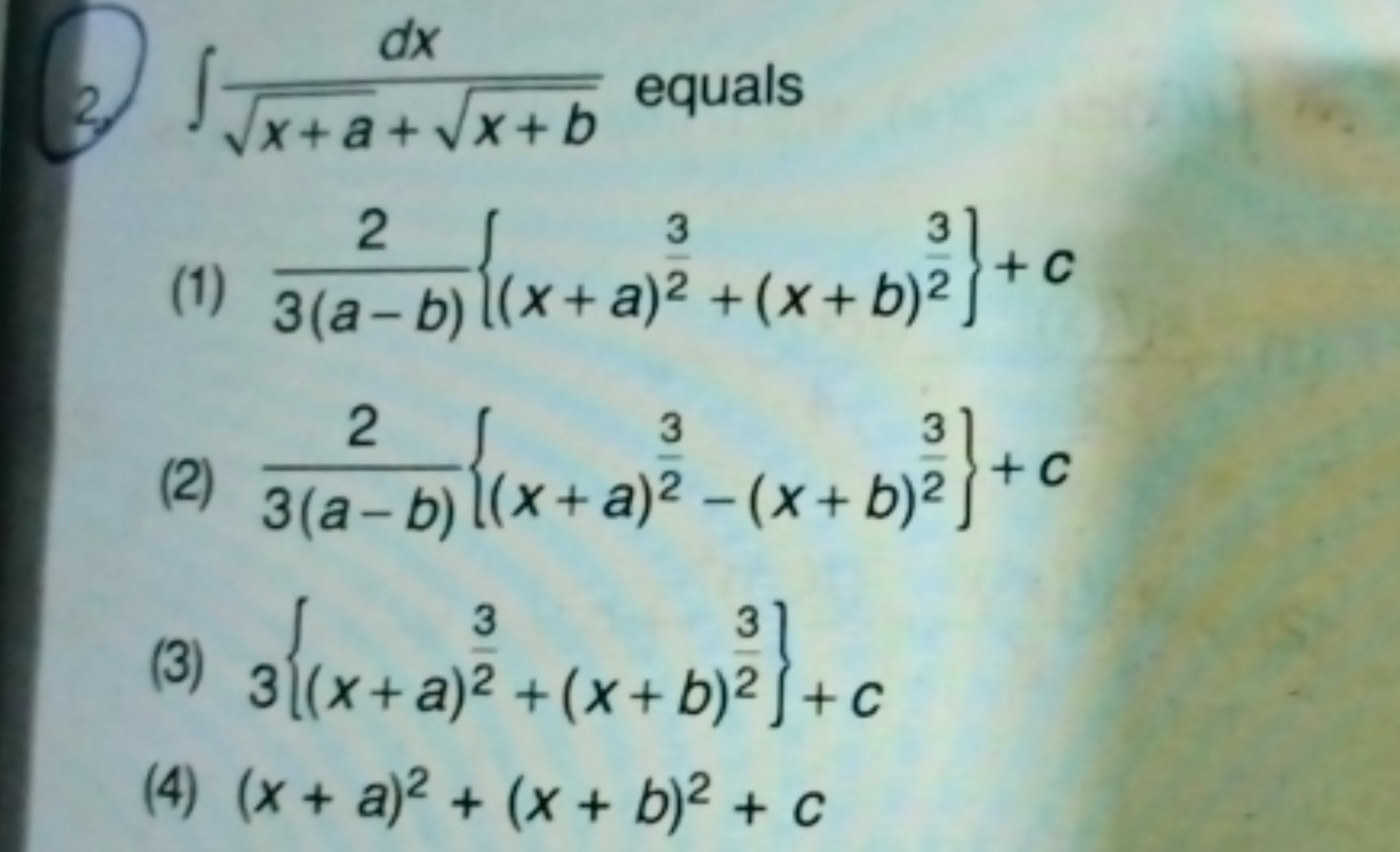 3. ∫x+a​+x+b​dx​ equals
(1) 3(a−b)2​{(x+a)23​+(x+b)23​}+c
(2) 3(a−b)2​