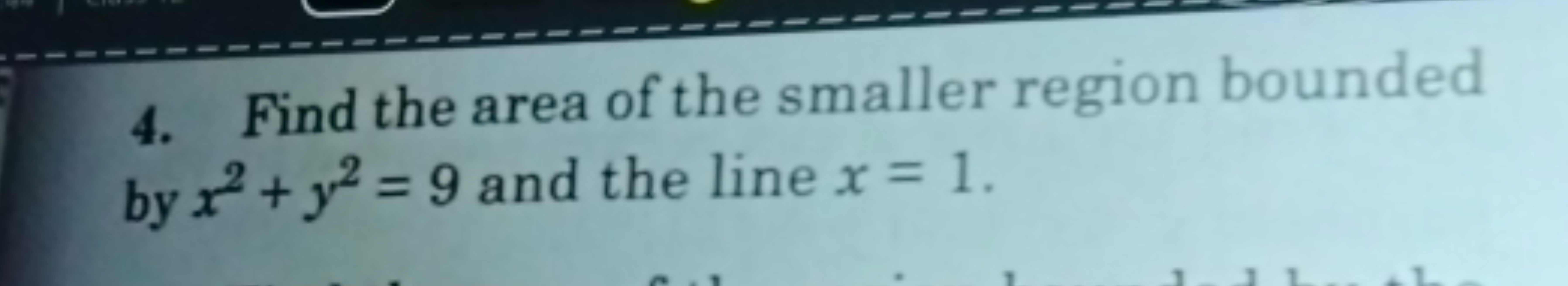 4. Find the area of the smaller region bounded by x2+y2=9 and the line