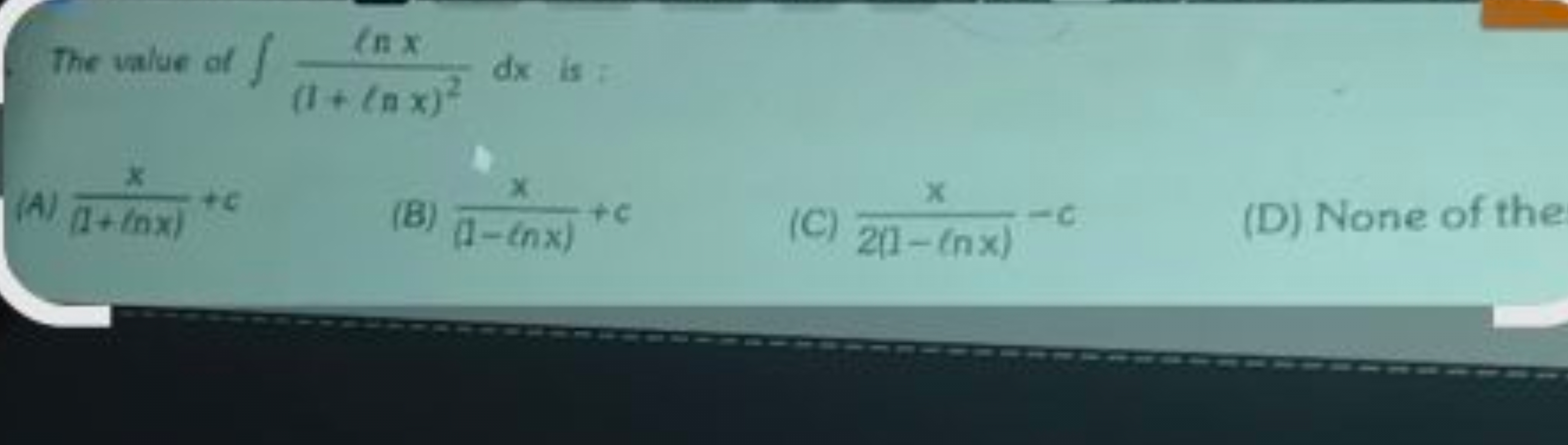 The value of ∫(I+(nx)2(nx​dx is :
(A) (2+lnx)x​+c
(B) (1−lnx)x​+c
(C) 