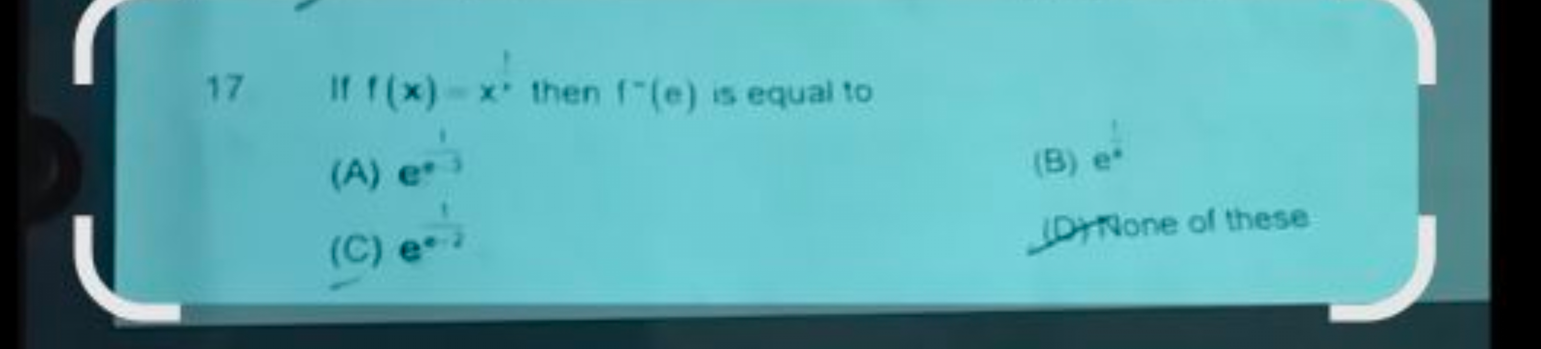 17 If f(x)=x′ then f−(e) is equal to
(A) e+,
(B) e∗
(C) e21​
10)