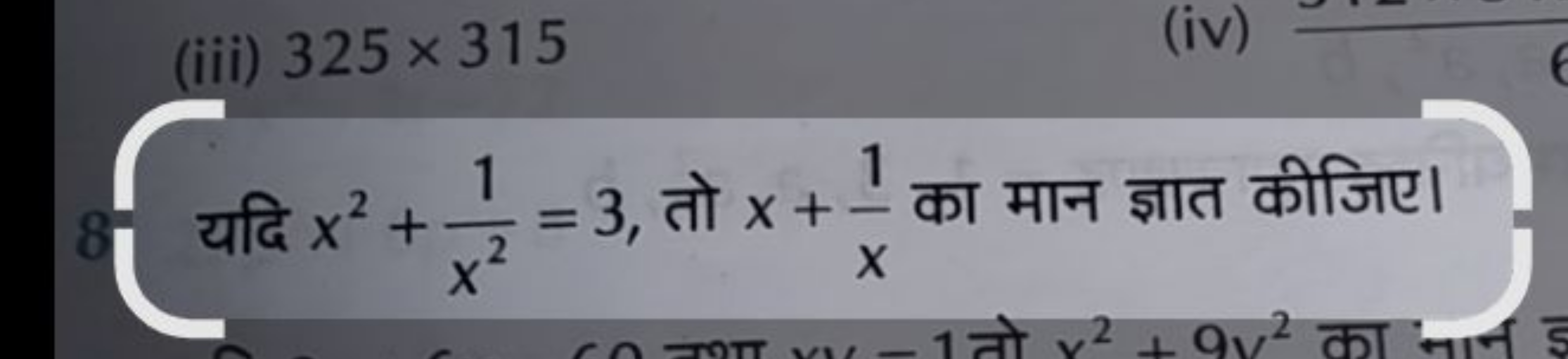 (iii) 325×315
(iv)

यदि x2+x21​=3, तो x+x1​ का मान ज्ञात कीजिए।