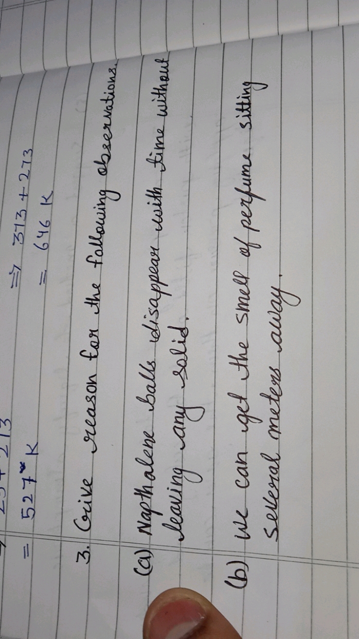=527∗k​⇒373+273=646K​
3. Give reason for the fallowing observations.
(