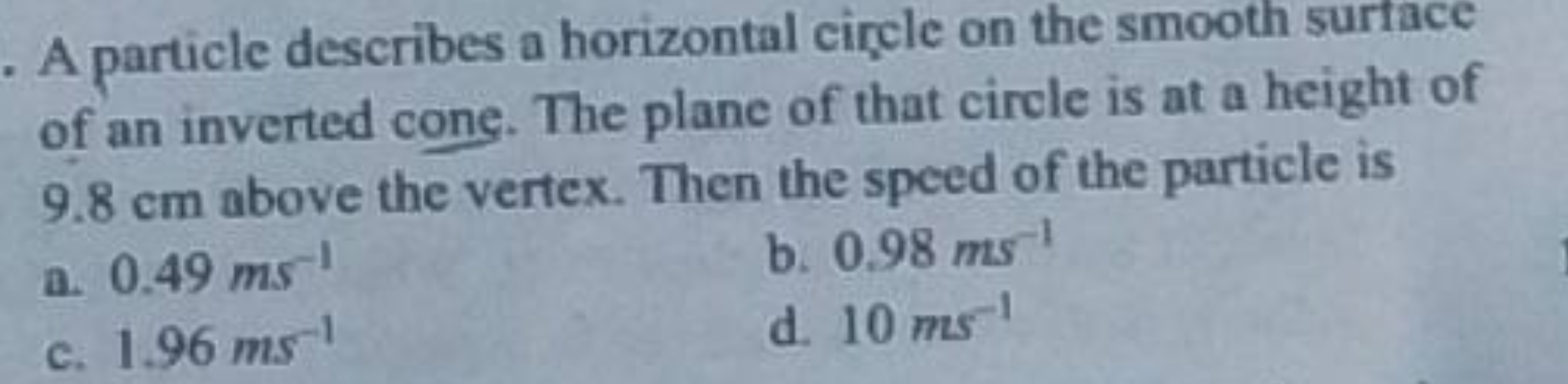 A particle describes a horizontal circle on the smooth surtace of an i