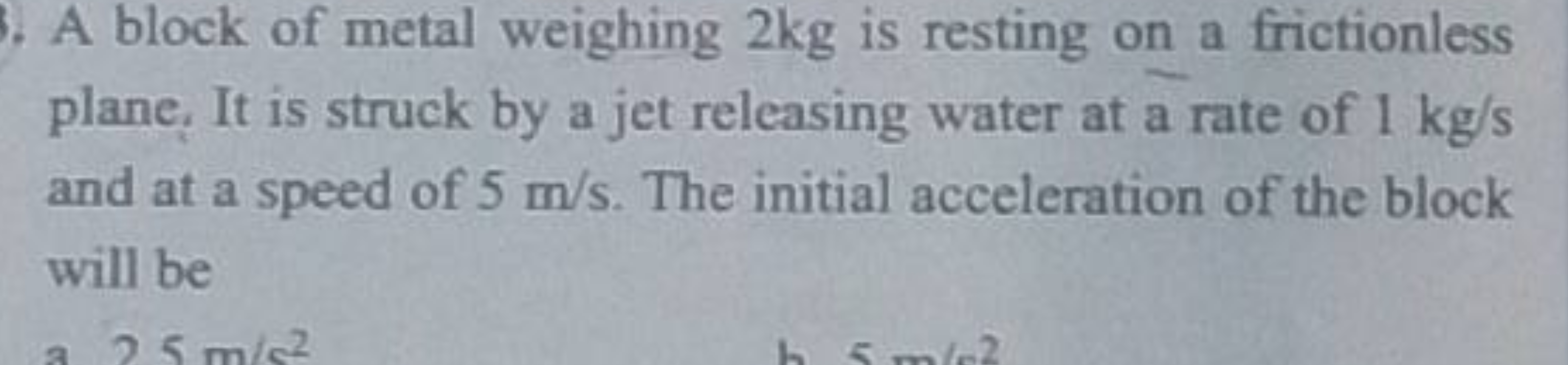 A block of metal weighing 2 kg is resting on a frictionless plane, It 