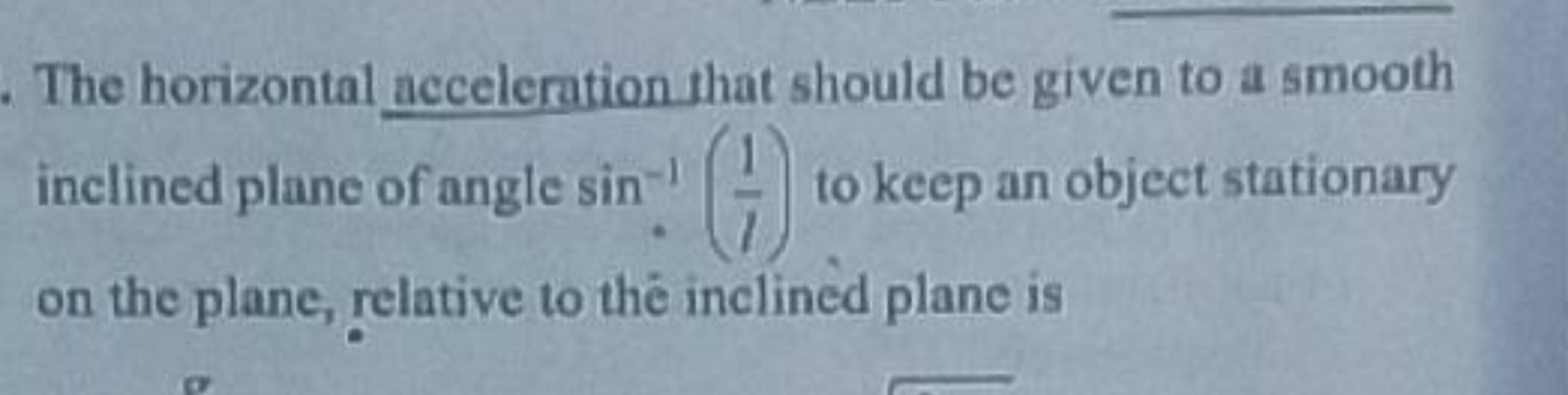 The horizontal acceleration that should be given to a smooth inclined 