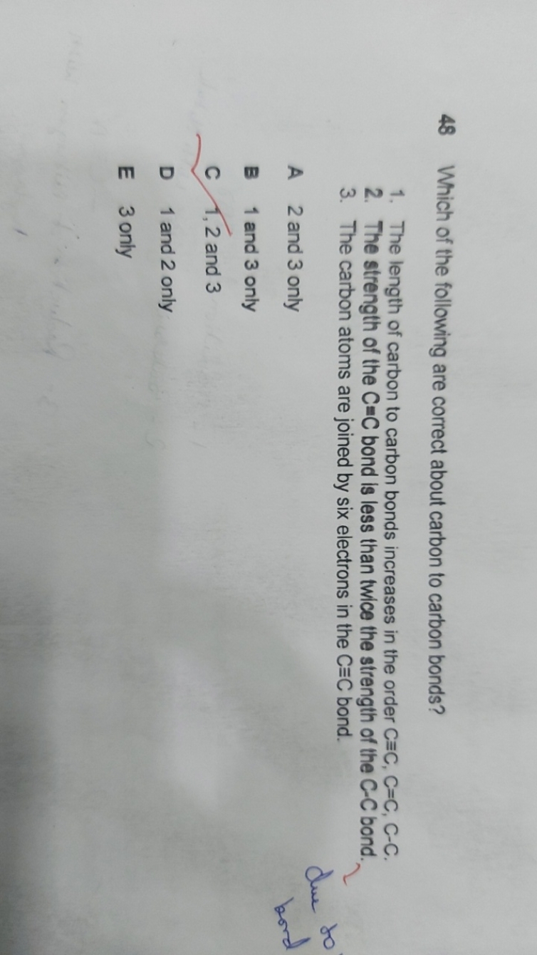 48 Which of the following are correct about carbon to carbon bonds?
1.