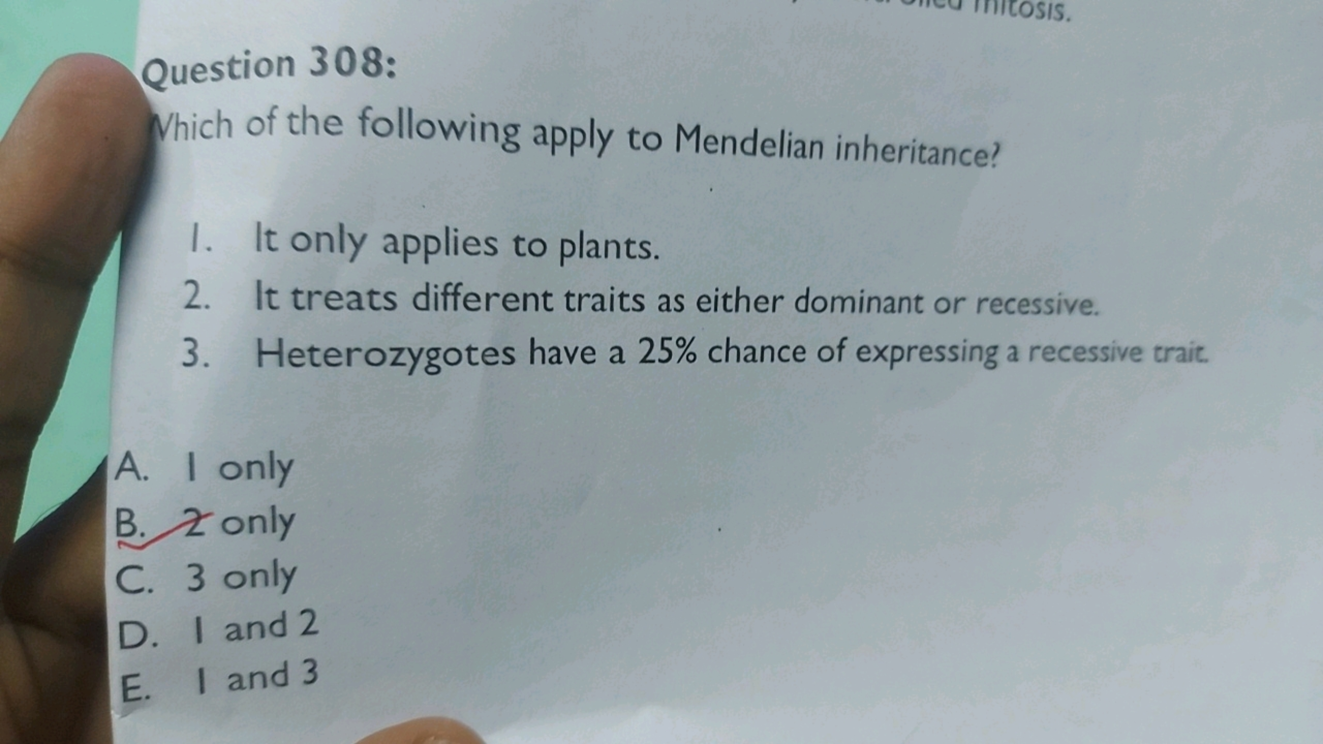 Question 308:
Which of the following apply to Mendelian inheritance?
1