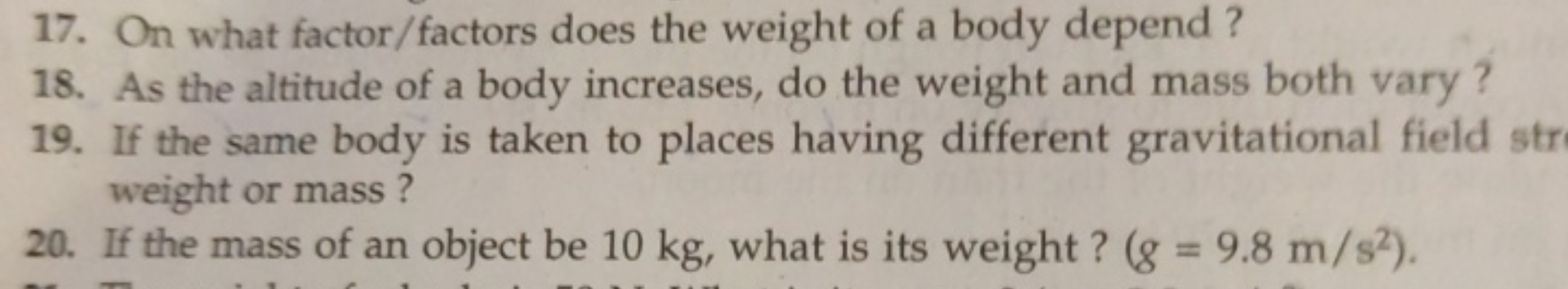 17. On what factor/factors does the weight of a body depend?
18. As th