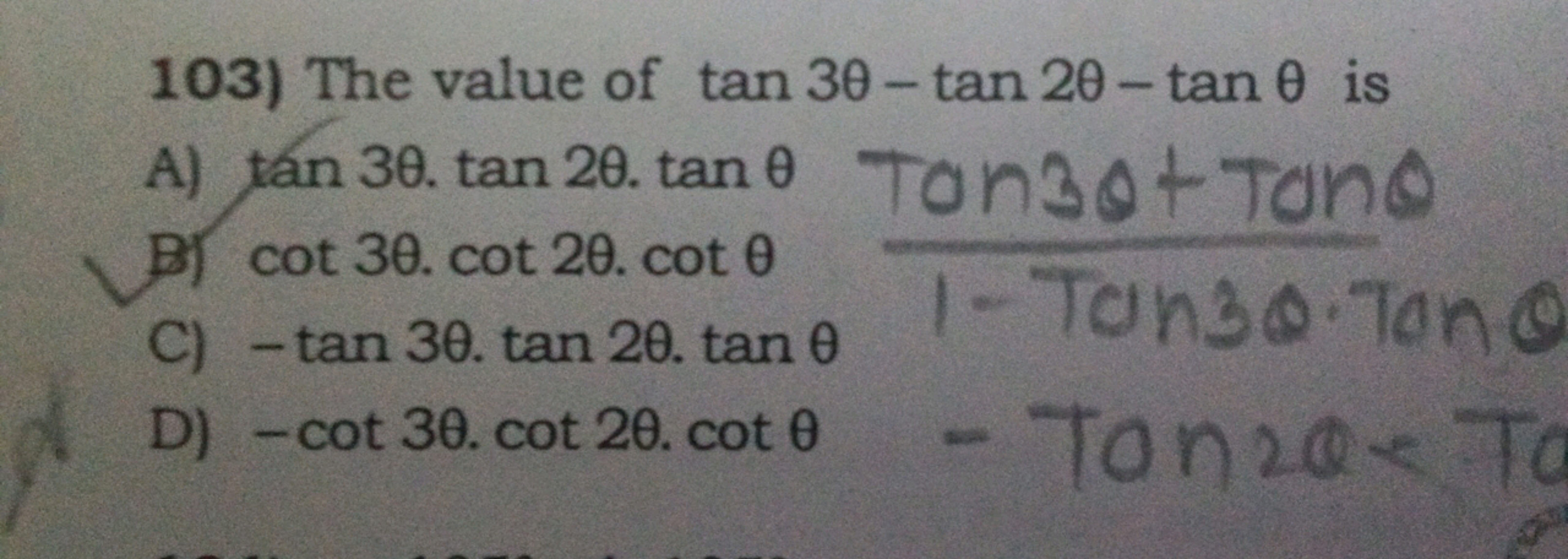 103) The value of tan 30 - tan 20 - tan 0 is
A) tan 30. tan 20. tan 0
