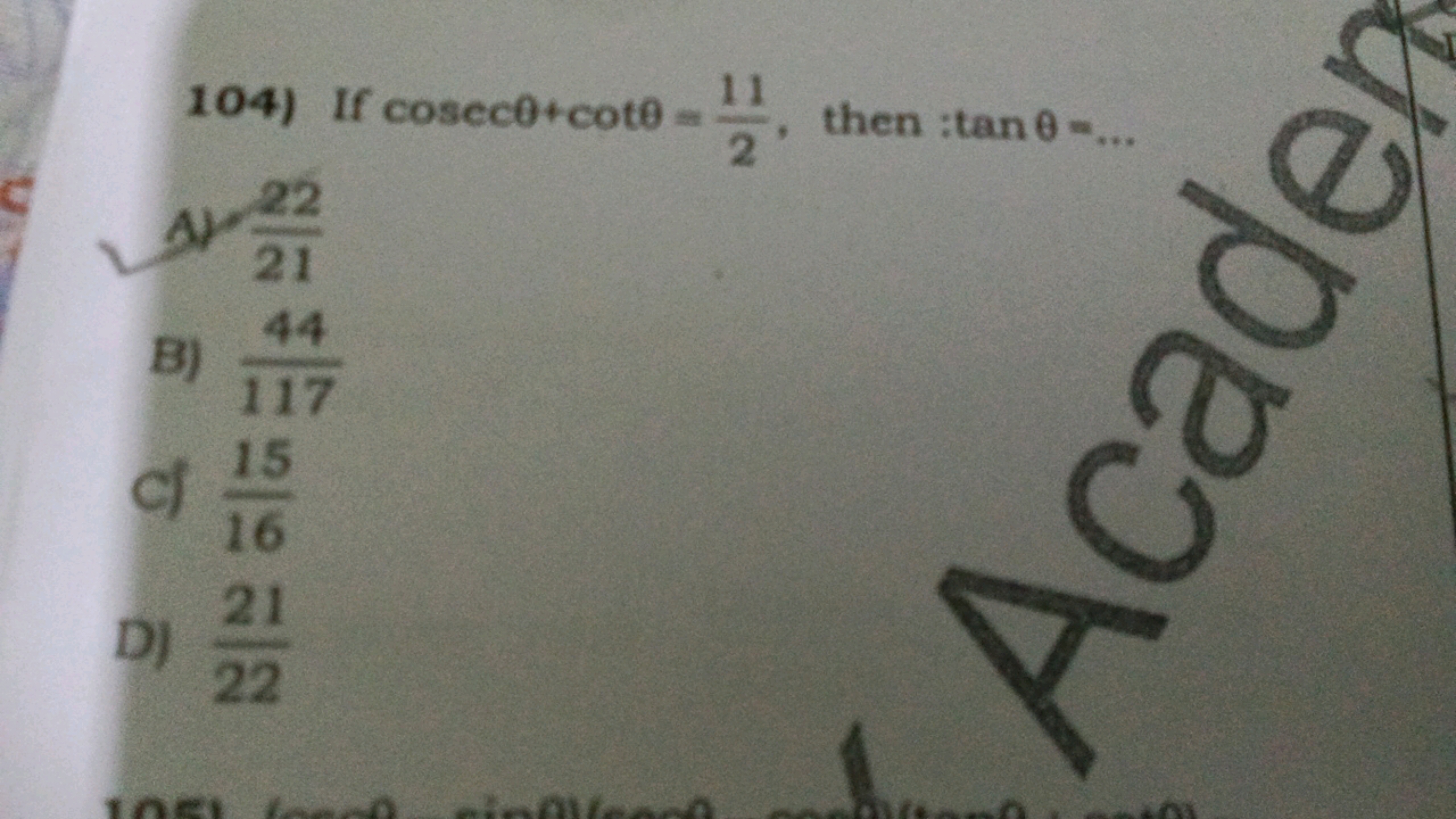 104) If cosecθ+cotθ=211​, then :tanθ=…
a) 2122​
B) 11744​
c) 1615​
D) 