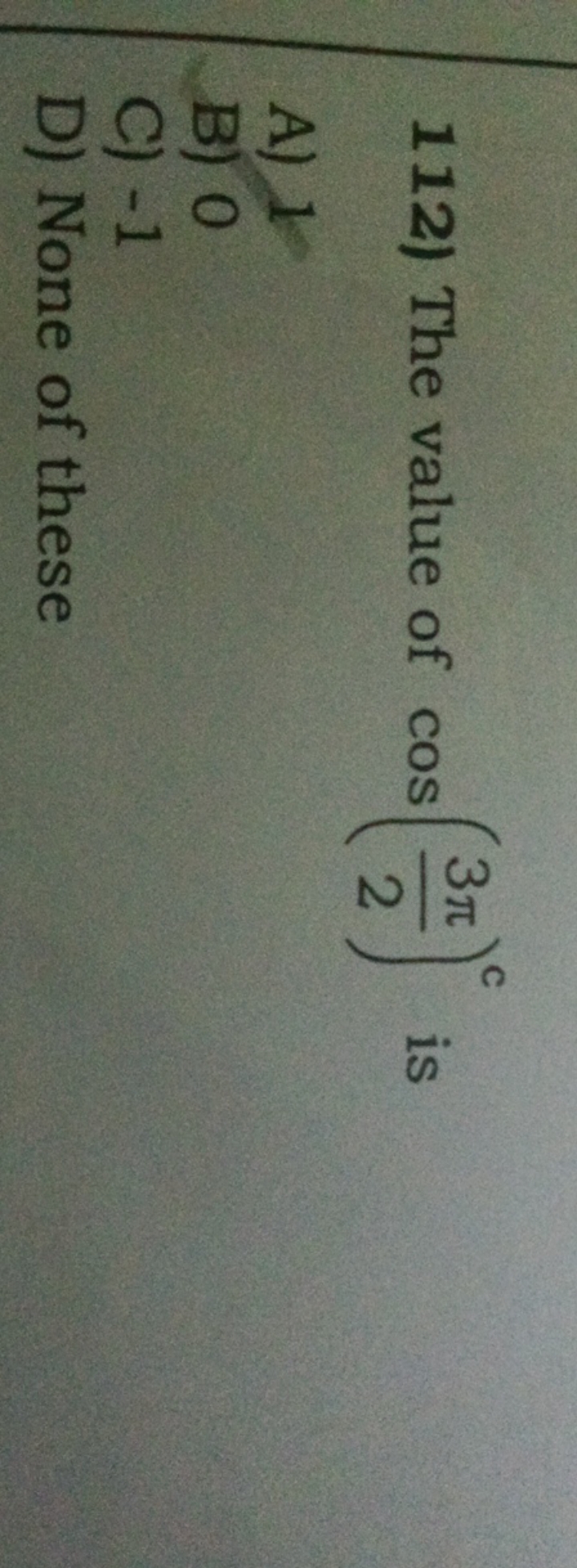 112) The value of cos(23π​)c is
A) 1
B) 0
C) - 1
D) None of these