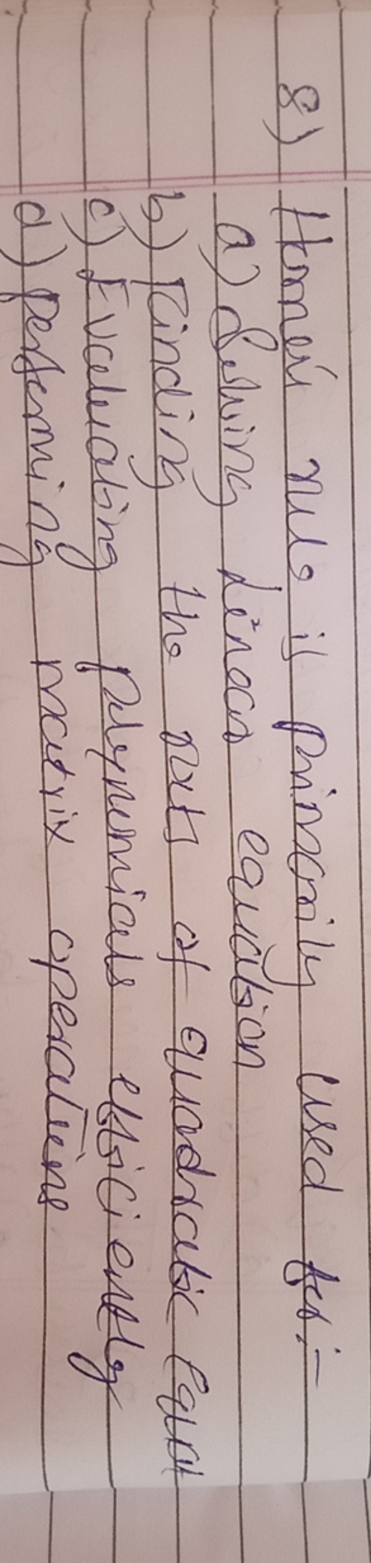 8) Homeú nule it primorily used for:-
a) Selving linecis equation
b) F