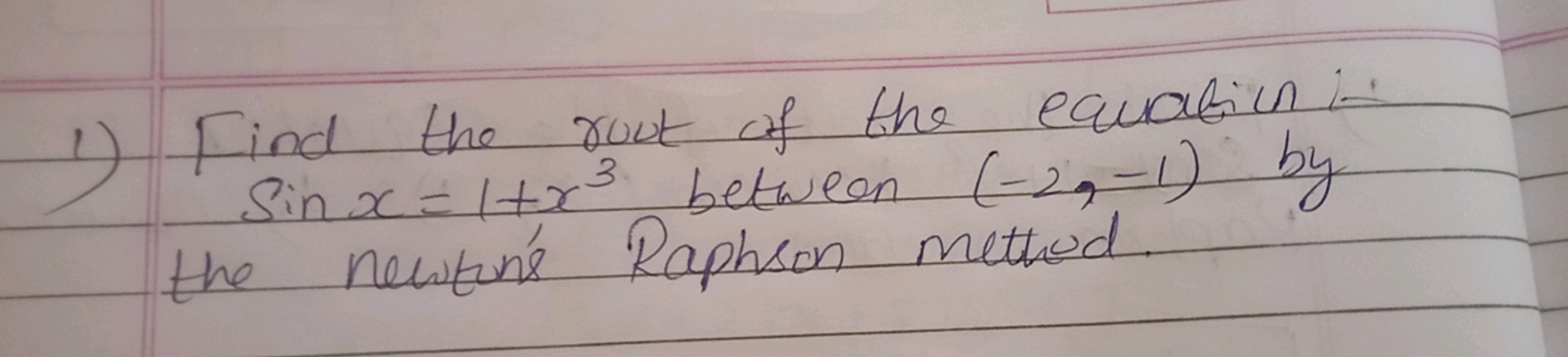 1) Find the root of the equation :sinx=1+x3 between (−2,−1) by the new