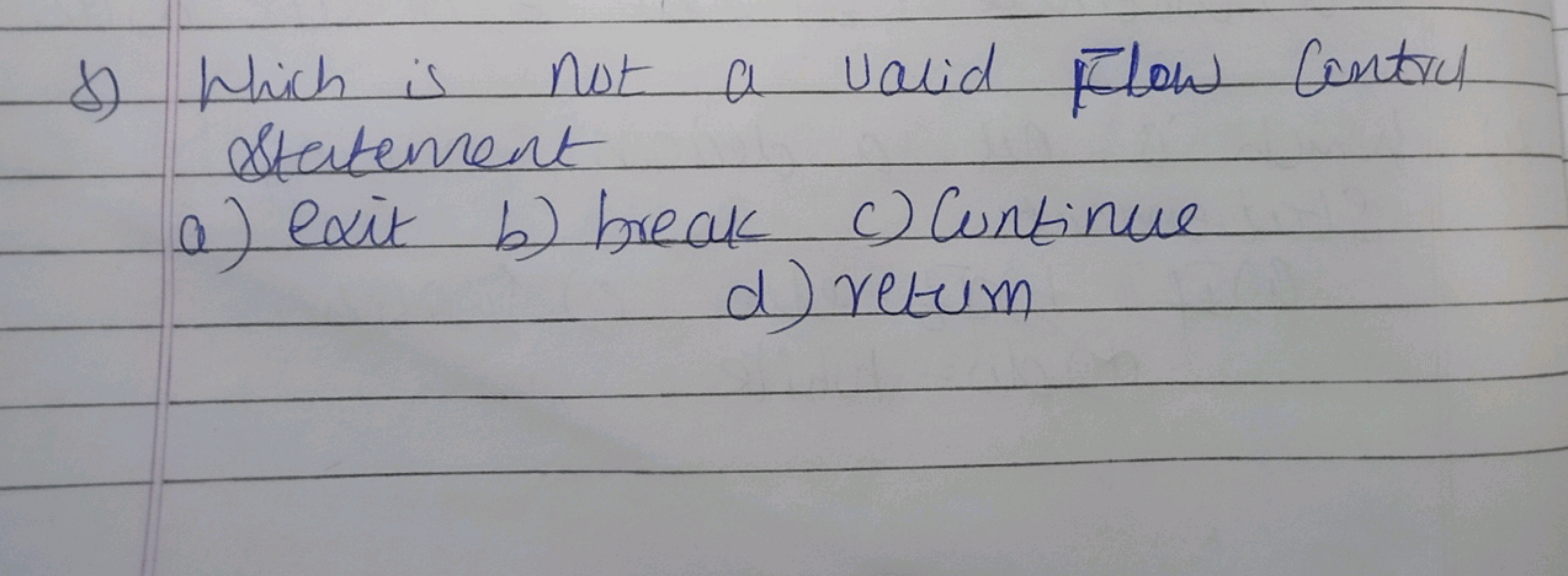 8) Which is not a valid Flow contras Statement
a) exit
b) break
c) Con