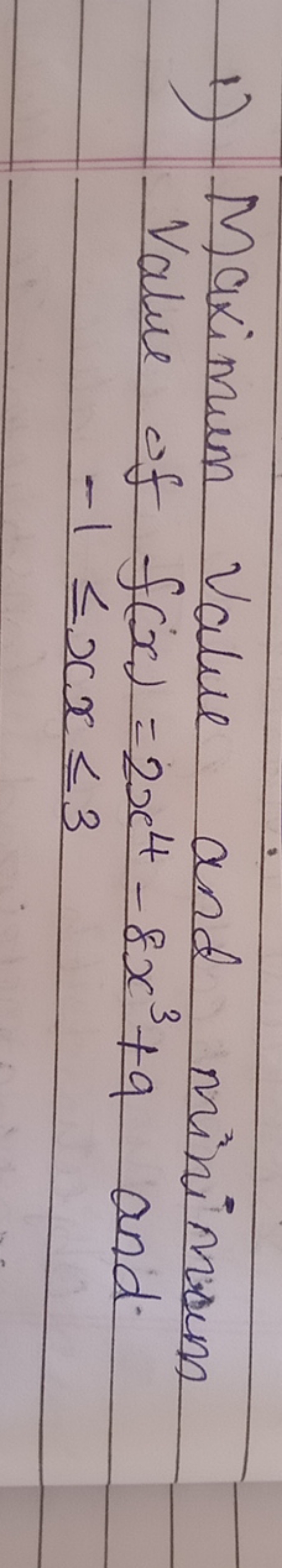 1) Maximum Value and minimoum Value of f(x)=2x4−8x3+9 and
−1⩽x⩽3