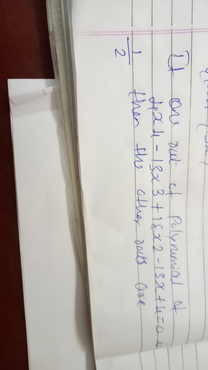 It on s rut of polynomial of
4x4​−13x3+18x2​−13x+4=0
21​ then the othe