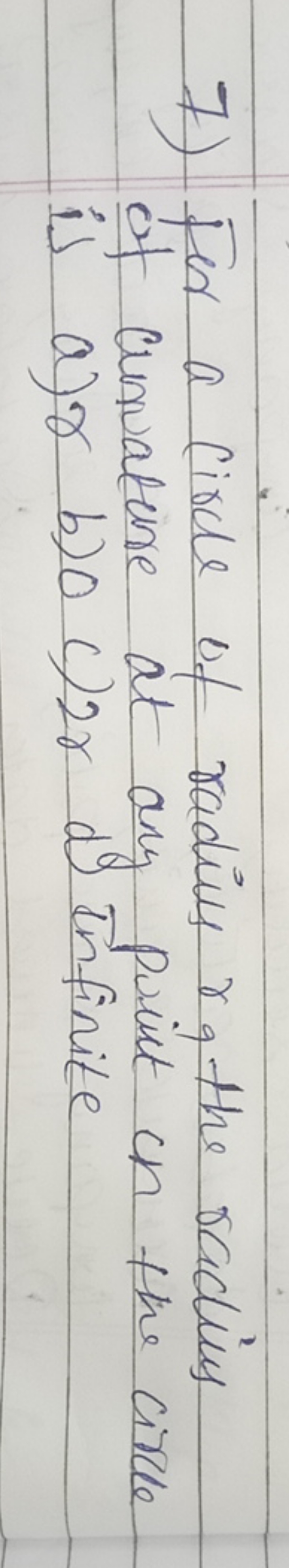 7) Fer a circle of radius r, the radius of Anvatiene at any point in t